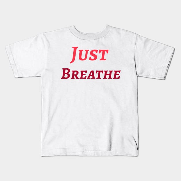 Just Breathe Kids T-Shirt by Relaxing Positive Vibe